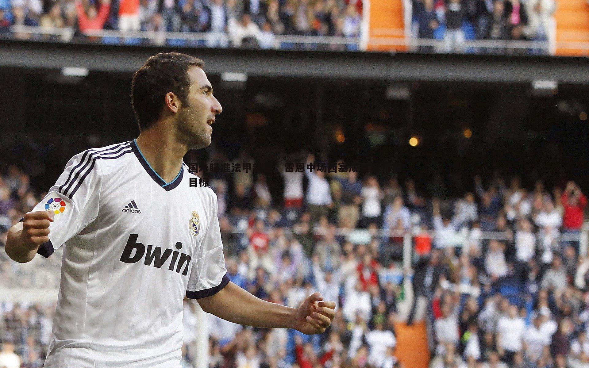 国米瞄准法甲新星，雷恩中场西塞成夏窗引援目标