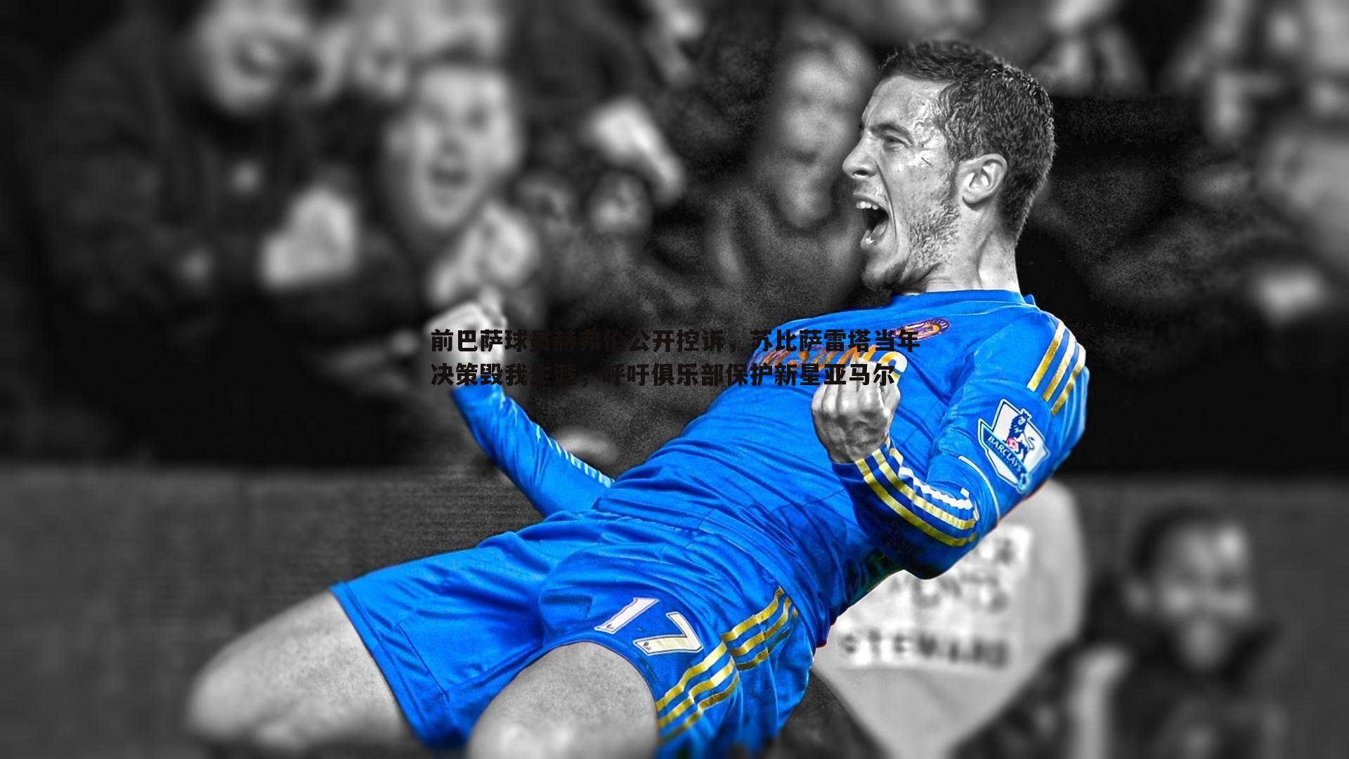 半岛体育-前巴萨球员赫弗伦公开控诉，苏比萨雷塔当年决策毁我生涯，呼吁俱乐部保护新星亚马尔