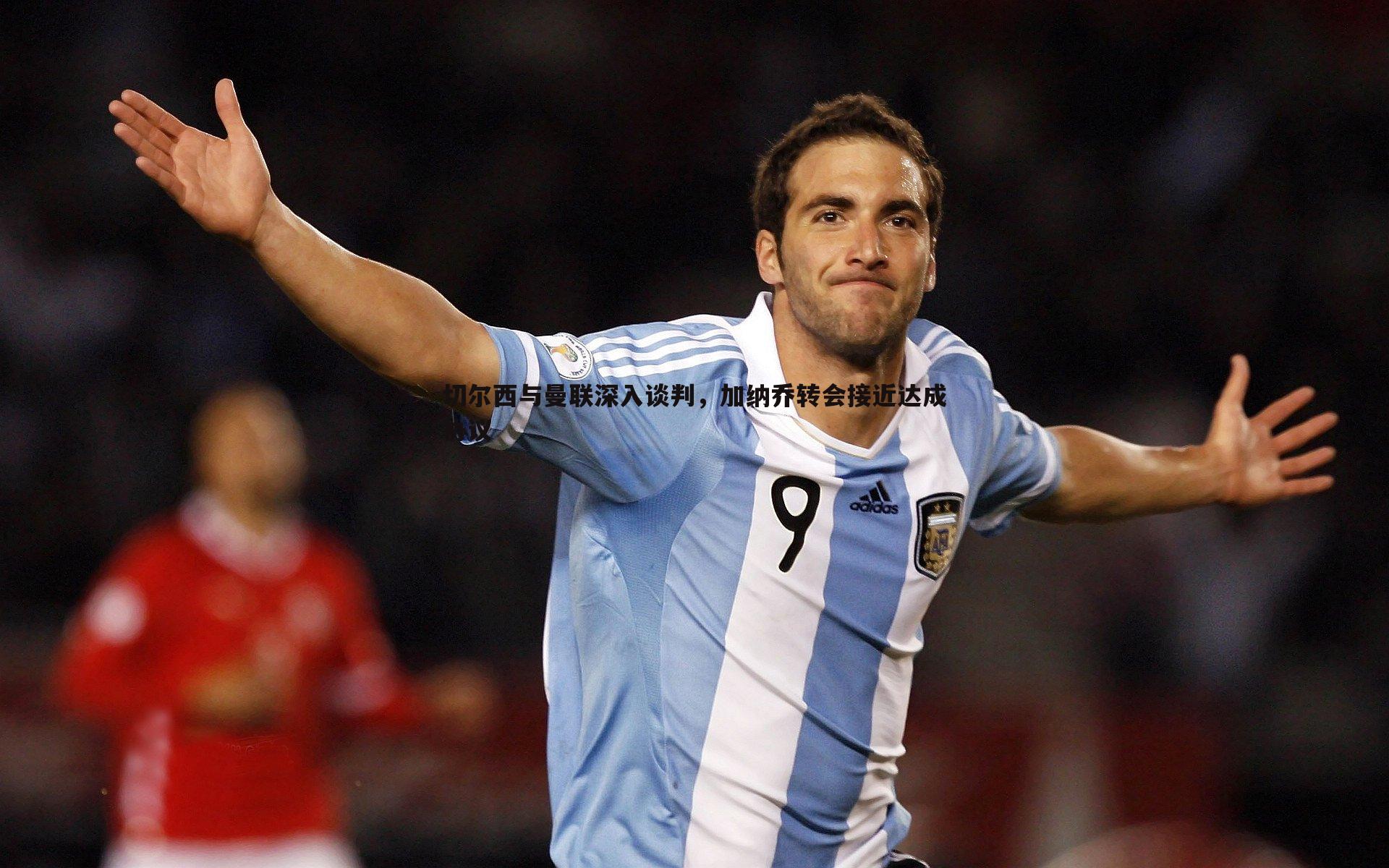 半岛体育-切尔西与曼联深入谈判，加纳乔转会接近达成协议