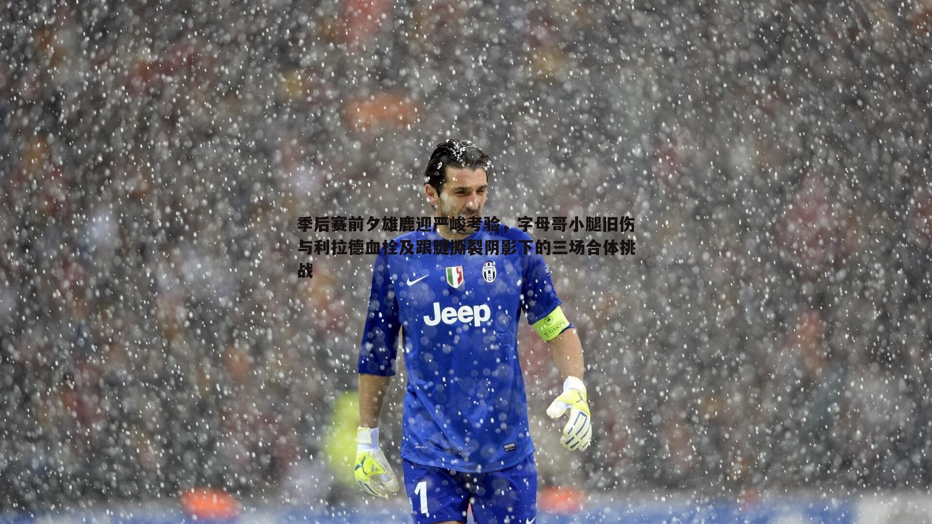 半岛体育-季后赛前夕雄鹿迎严峻考验，字母哥小腿旧伤与利拉德血栓及跟腱撕裂阴影下的三场合体挑战